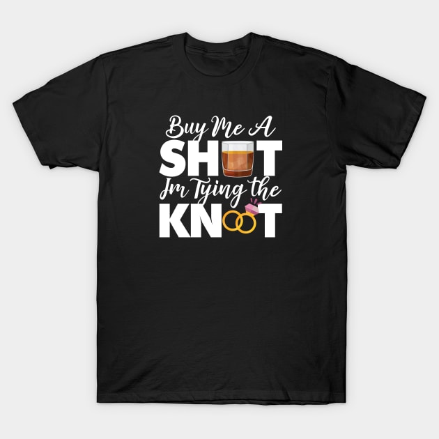 Buy Me A Shot Im Tying The Knot Gift T-Shirt by mommyshirts